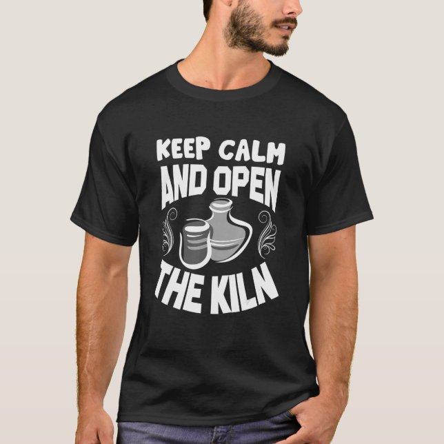 Keep Calm and open the Kiln Pottery Ceramic Hobby  T-Shirt (Front)