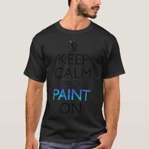 Keep Calm And Paint On Funny Artist Painter T-Shirt
