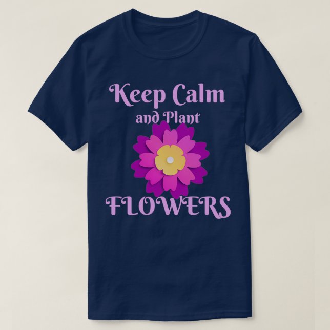 Keep calm and plant flowers funny t 1 T-Shirt (Design Front)