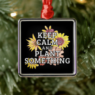 Keep Calm and Plant Something - Gardener Metal Ornament