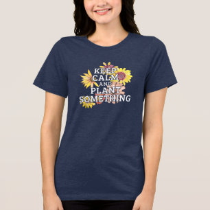 Keep Calm and Plant Something - Gardener Tri-Blend Shirt