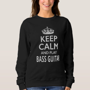 Keep Calm and Play Bass Guitar  Musical Instrument Sweatshirt