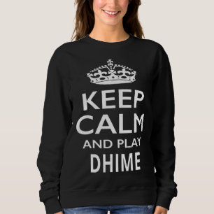 Keep Calm and Play Dhime  Musical Instrument Sweatshirt