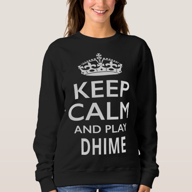 Keep Calm and Play Dhime  Musical Instrument Sweatshirt (Front)