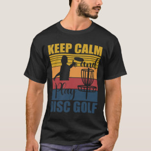 Keep Calm And Play Disc Golf For A Frisbee Golf Fa T-Shirt