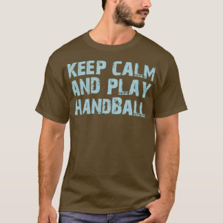 Keep calm and play HandBall T-Shirt