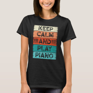 Keep Calm And Play Piano Players Piano Teachers Pi T-Shirt