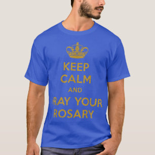 KEEP CALM AND PRAY THE ROSARY T-Shirt