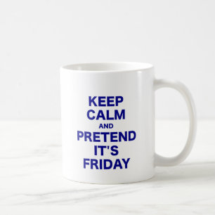 Keep Calm and Pretend Its Friday Coffee Mug