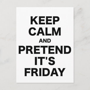 Keep Calm and Pretend Its Friday Postcard