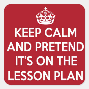 KEEP CALM AND PRETEND IT'S ON THE LESSON PLAN GIFT SQUARE STICKER