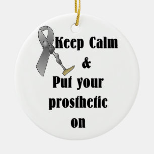 Keep Calm and Put your Prosthetic On Ceramic Ornament