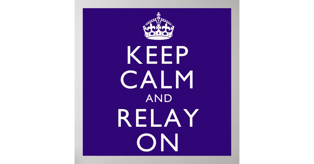 Keep Calm and Relay On Poster | Zazzle.com.au