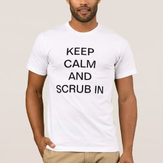 Keep Calm and Scrub In T-Shirt