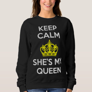 Keep Calm and She's My Queen Sweatshirt