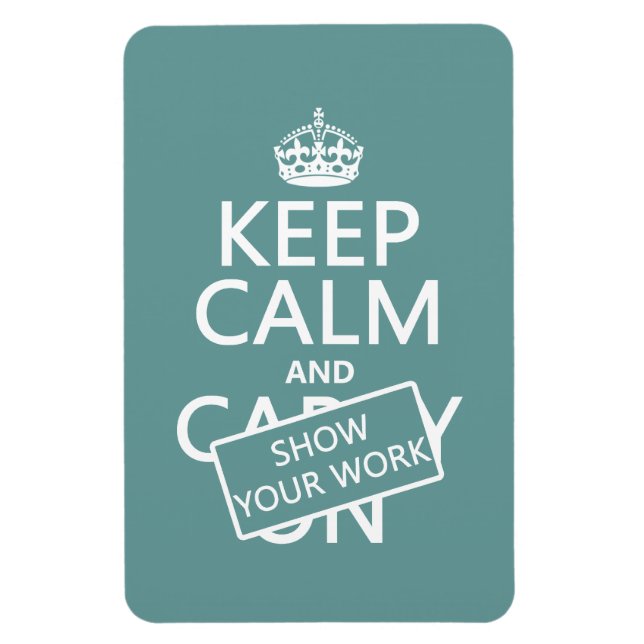 Keep Calm and Show Your Work (any colour) Magnet (Vertical)
