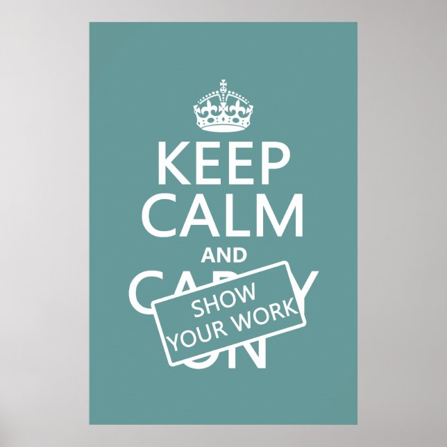 Keep Calm and Show Your Work (any colour) Poster (Front)