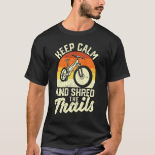 Keep Calm And Shred The Trails Mountain Bike Bikin T-Shirt