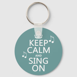 Keep Calm and Sing On - all colours Key Ring