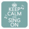 Keep Calm and Sing On - all colours