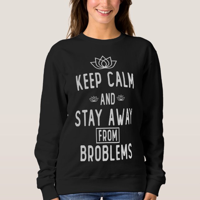 Keep Calm And Stay Away From Problems Essential 23 Sweatshirt (Front)