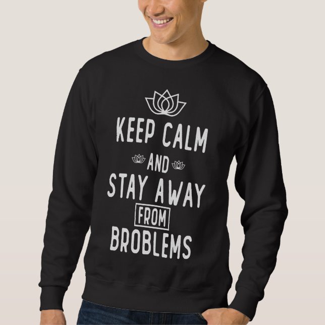 Keep Calm And Stay Away From Problems Essential 23 Sweatshirt (Front)