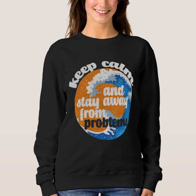 Keep Calm and Stay Away from Problems Sweatshirt (Front)