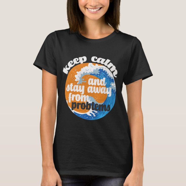 Keep Calm and Stay Away from Problems T-Shirt (Front)