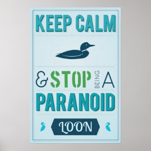 Keep Calm and Stop Being a Paranoid Loon Poster