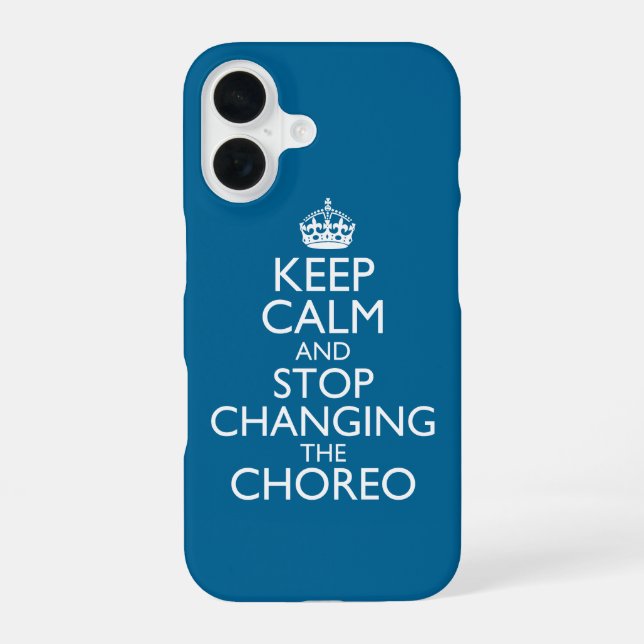 Keep Calm and Stop Changing the Choreo iPhone 16 Case (Back)