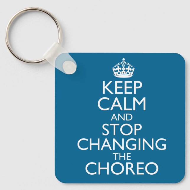 Keep Calm and Stop Changing the Choreo Key Ring (Front)