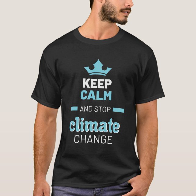 Keep Calm And Stop Climate Change T-Shirt (Front)