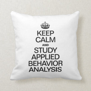 KEEP CALM AND STUDY APPLIED BEHAVIOR ANALYSIS CUSHION