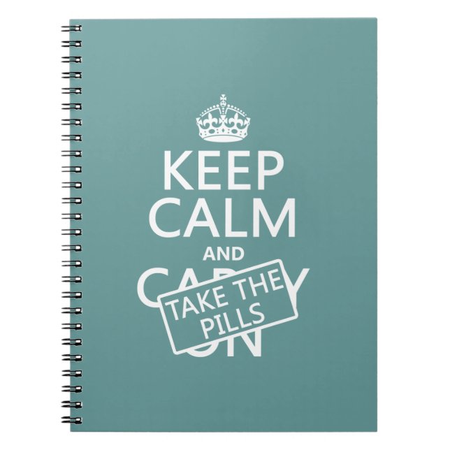 Keep Calm and Take The Pills (in all colours) Notebook (Front)