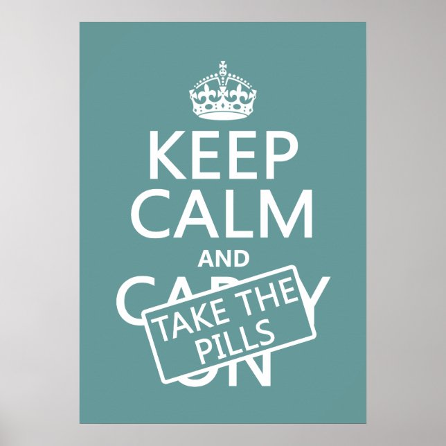 Keep Calm and Take The Pills (in all colours) Poster (Front)