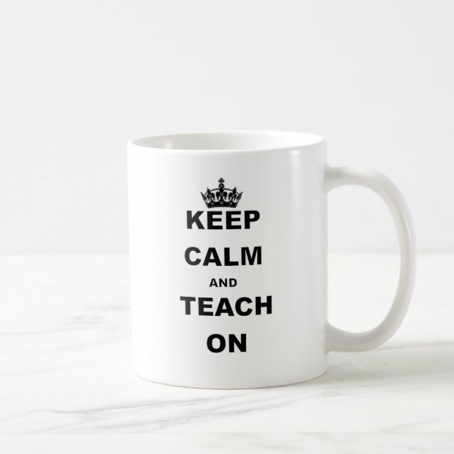 KEEP CALM AND TEACH ON COFFEE MUG (Right)