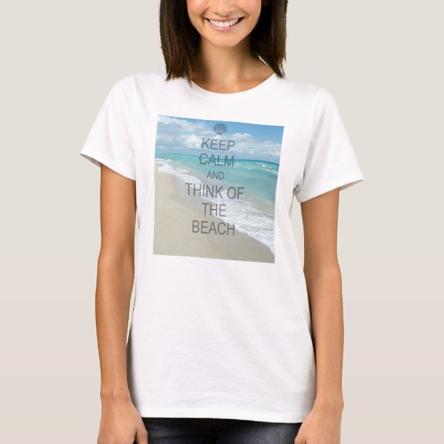 Keep Calm and Think of the Beach T-Shirt (Front)