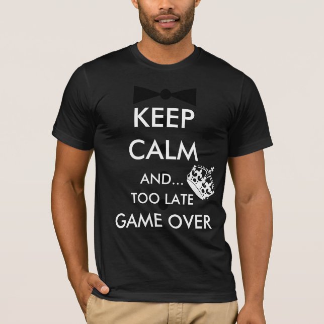 KEEP CALM AND... TOO LATE GAME OVER T-Shirt (Front)