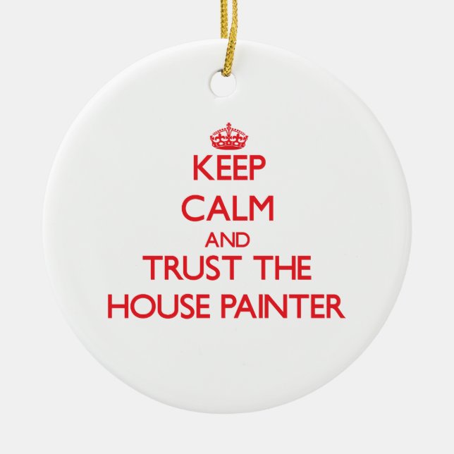Keep Calm and Trust the House Painter Ceramic Ornament (Front)
