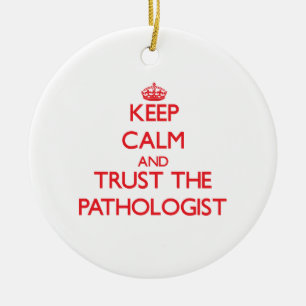 Keep Calm and Trust the Pathologist Ceramic Ornament