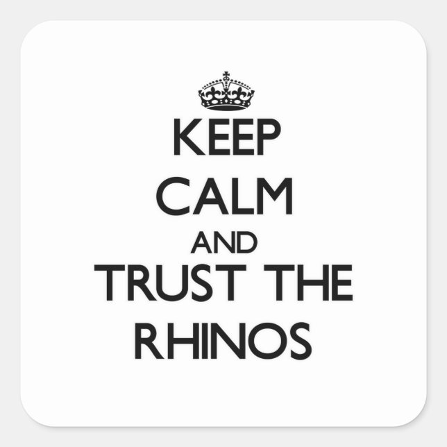Keep calm and Trust the Rhinos Square Sticker (Front)