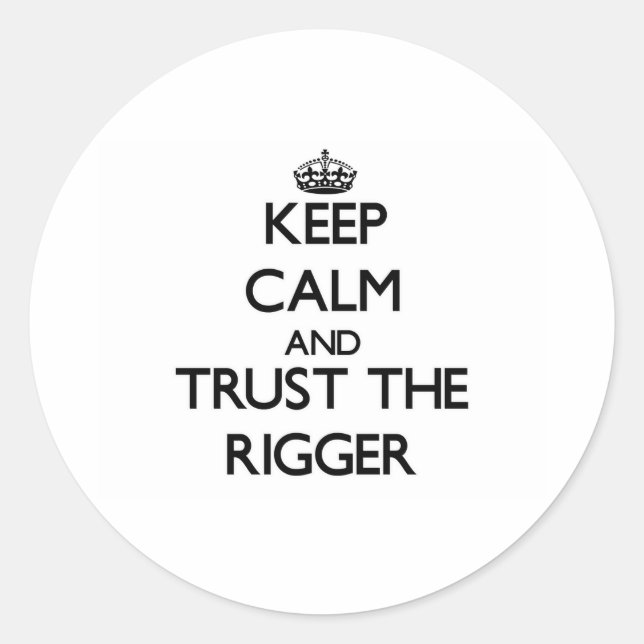 Keep Calm and Trust the Rigger Classic Round Sticker (Front)