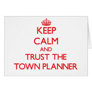 Keep Calm and Trust the Town Planner