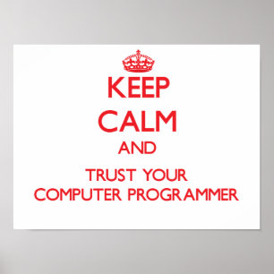 Keep Calm and Trust Your Computer Programmer Poster