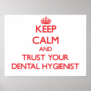 Keep Calm and Trust Your Dental Hygienist Poster
