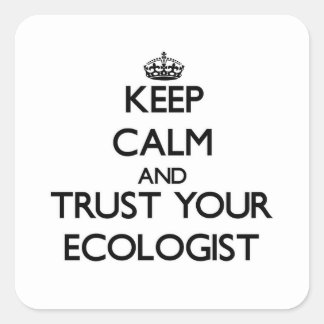 Keep Calm and Trust Your Ecologist Square Sticker