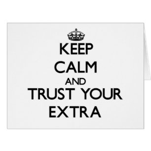 Keep Calm and Trust Your Extra