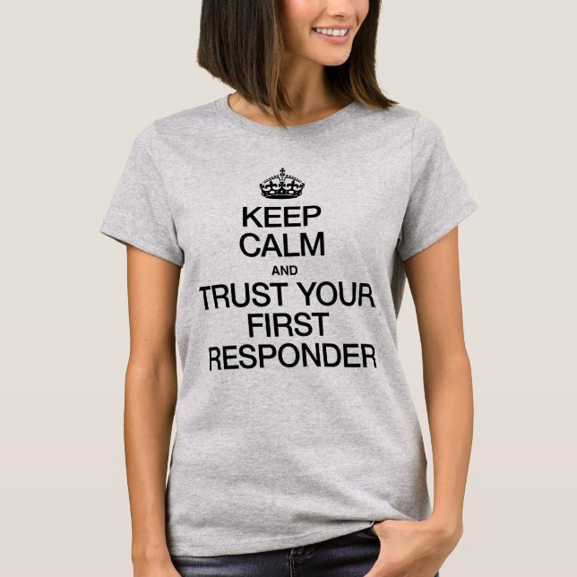 Keep Calm and Trust Your First Responder T-Shirt (Front)