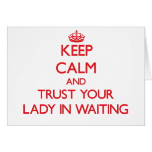 Keep Calm and Trust Your Lady In Waiting