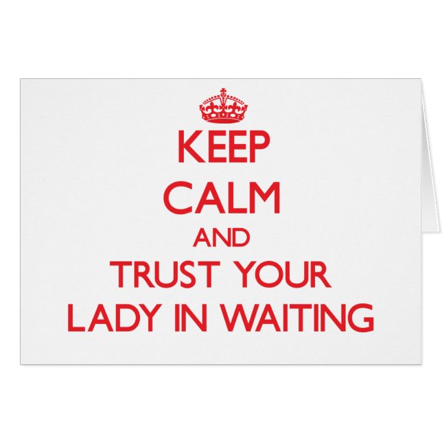 Keep Calm and Trust Your Lady In Waiting (Front Horizontal)